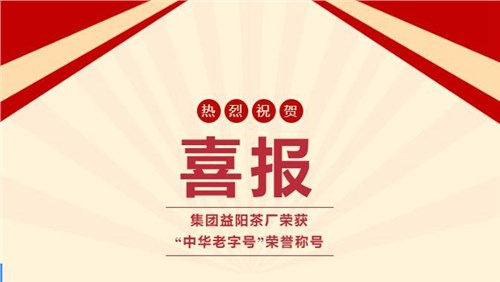 【喜訊】熱烈祝賀集團湘益茯茶榮獲“中華老字號”榮譽稱號！